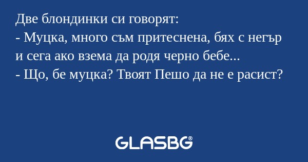 Две блондинки си говорят: - Муцка...