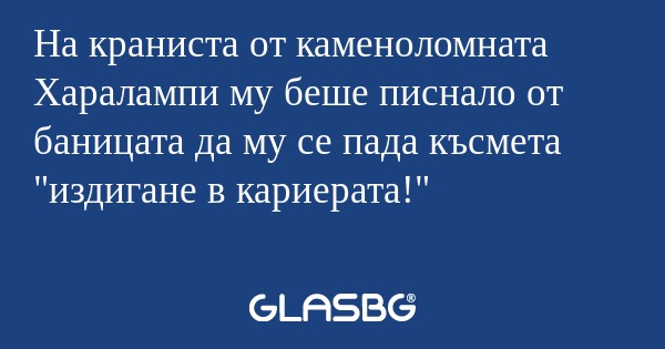 На краниста от каменоломната Харалампи...