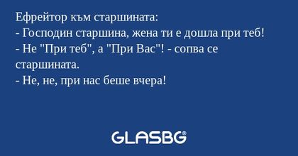 Ефрейтор към старшината: - Господин...