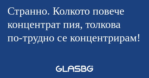Странно. Колкото повече концентрат...