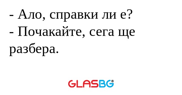 Ало, справки ли е? - Почакайте...