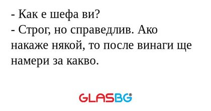 Как е шефа ви? - Строг, но справедлив...