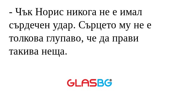 Чък Норис никога не е имал сърдечен...