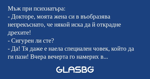 Мъж при психиатъра: - Докторе...