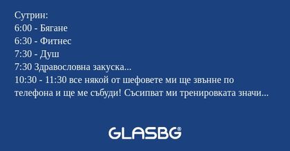 Сутрин: 6:00 - Бягане 6:30 - Фитнес...