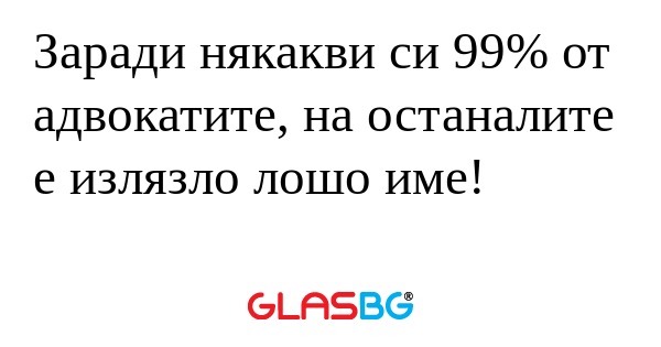 Заради някакви си 99% от адвокатите...