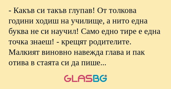 Какъв си такъв глупав! От толкова...