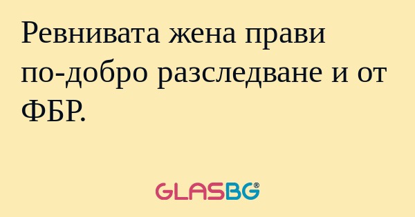 Ревнивата жена прави по-добро разследване...