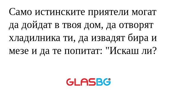 Само истинските приятели могат...
