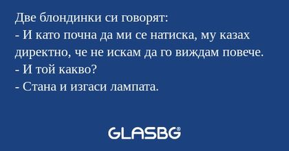Две блондинки си говорят: - И като...