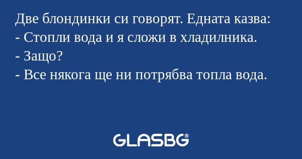 Две блондинки си говорят. Едната...