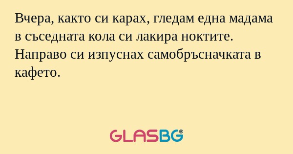 Вчера, както си карах, гледам една...