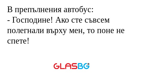 В препълнения автобус: - Господине...