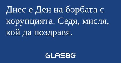 Днес е Ден на борбата с корупцията...