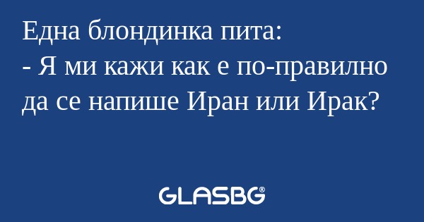 Една блондинка пита: - Я ми кажи...