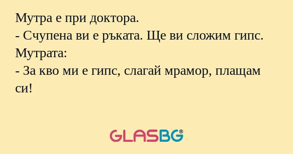Мутра е при доктора. - Счупена...
