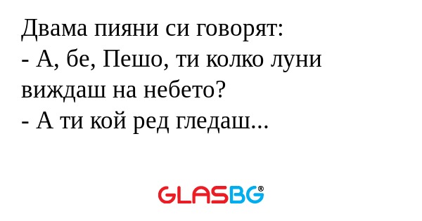 Двама пияни си говорят: - А, бе...