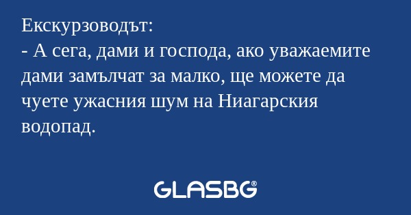 Екскурзоводът: - А сега, дами и...