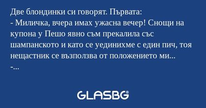 Две блондинки си говорят. Първата...