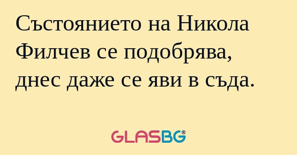 Състоянието на Никола Филчев се...