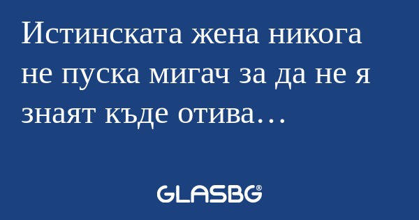 Истинската жена никога не пуска...