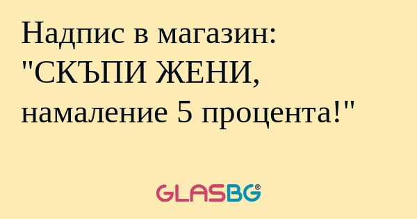Надпис в магазин: "СКЪПИ ЖЕНИ...