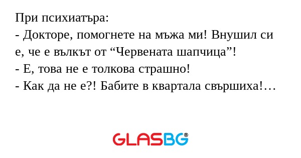 При психиатъра: - Докторе, помогнете...