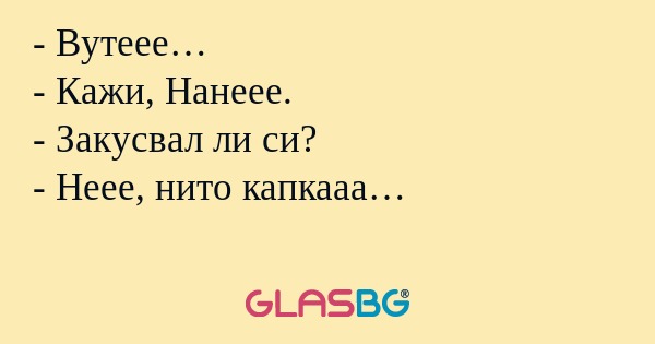 Вутеее… - Кажи, Нанеее. - Закусвал...