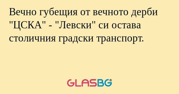 Вечно губещия от вечното дерби "ЦСКА" - "Левски" си остава столичния градски транспорт.