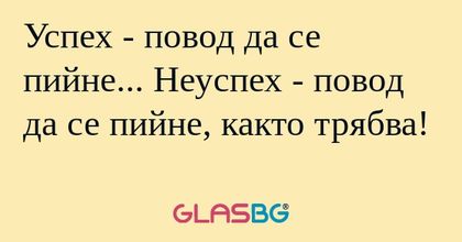 Успех - повод да се пийне... Неуспех...