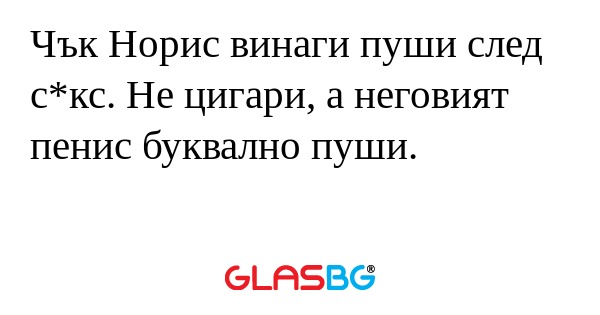 Чък Норис винаги пуши след с*кс...