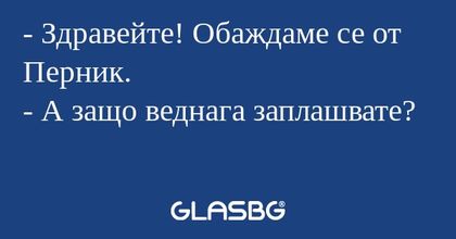 Здравейте! Обаждаме се от Перник...