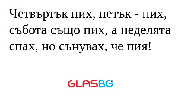 Четвъртък пих, петък - пих, събота...