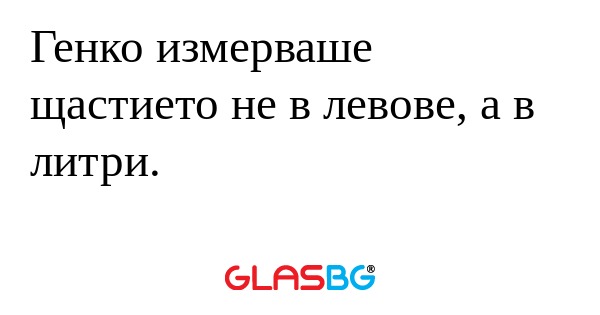 Генко измерваше щастието не в левове...