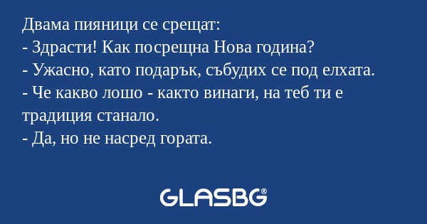 Двама пияници се срещат: - Здрасти...