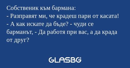 Собственик към бармана: - Разправят...