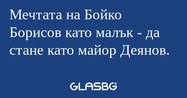 Мечтата на Бойко Борисов като малък...