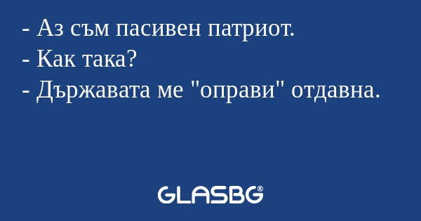 Аз съм пасивен патриот. - Как...