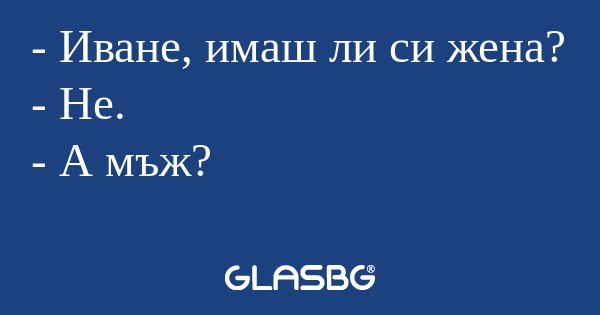 Иване, имаш ли си жена? - Не...
