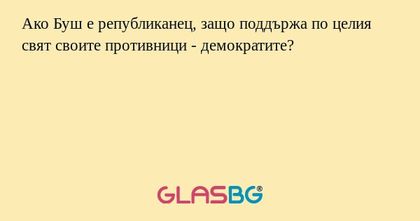 Ако Буш е републиканец, защо поддържа...