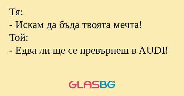 Тя: - Искам да бъда твоята мечта...