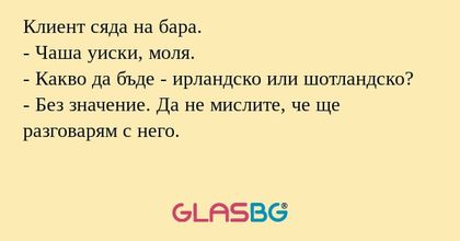 Клиент сяда на бара. - Чаша уиски...
