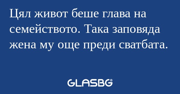 Цял живот беше глава на семейството...