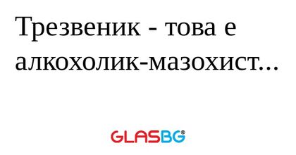 Трезвеник - това е алкохолик-мазохист...