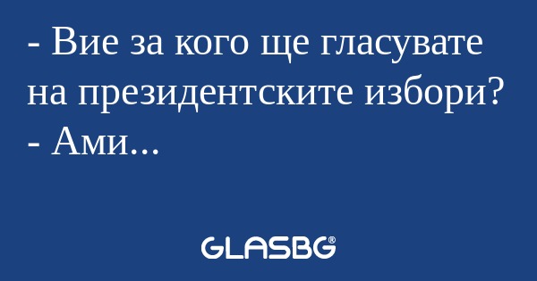 Вие за кого ще гласувате на президентските...