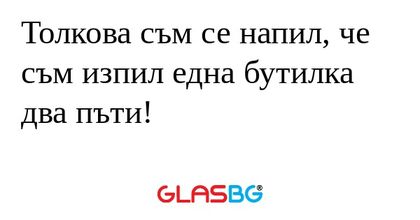Толкова съм се напил, че съм изпил...