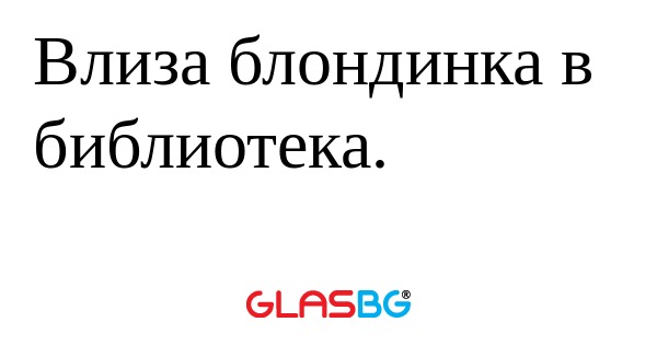 Влиза блондинка в библиотека...