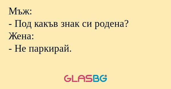 Мъж: - Под какъв знак си родена...