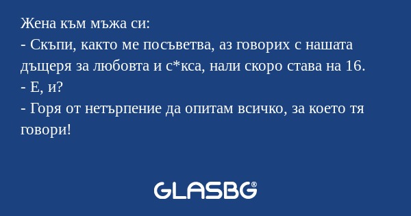 Жена към мъжа си: - Скъпи, както...