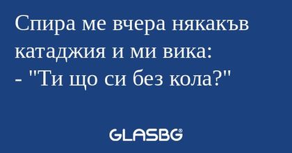Спира ме вчера някакъв катаджия...